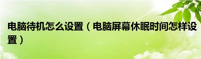 电脑待机怎么设置（电脑屏幕休眠时间怎样设置）