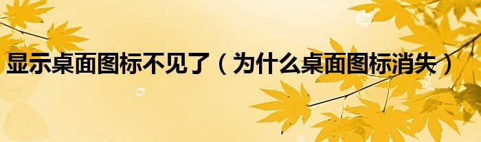 显示桌面图标不见了（为什么桌面图标消失）