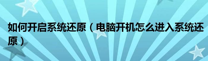 如何开启系统还原（电脑开机怎么进入系统还原）