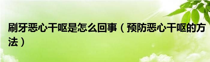 刷牙恶心干呕是怎么回事（预防恶心干呕的方法）