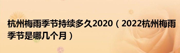 杭州梅雨季节持续多久2020（2022杭州梅雨季节是哪几个月）