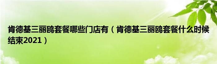 肯德基三丽鸥套餐哪些门店有（肯德基三丽鸥套餐什么时候结束2021）