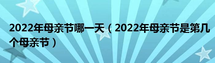 2022年母亲节哪一天（2022年母亲节是第几个母亲节）