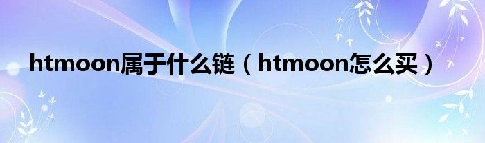 htmoon属于什么链（htmoon怎么买）