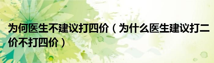 为何医生不建议打四价（为什么医生建议打二价不打四价）