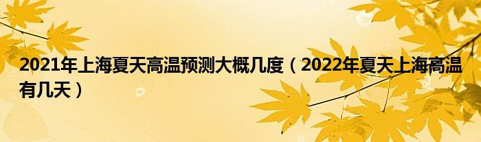 2021年上海夏天高温预测大概几度（2022年夏天上海高温有几天）