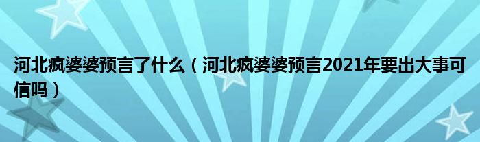 河北疯婆婆预言了什么（河北疯婆婆预言2021年要出大事可信吗）