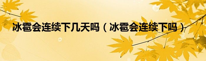 冰雹会连续下几天吗（冰雹会连续下吗）