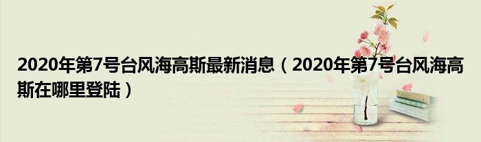 2020年第7号台风海高斯最新消息（2020年第7号台风海高斯在哪里登陆）