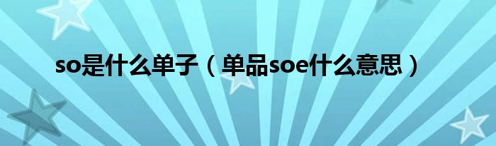 so是什么单子（单品soe什么意思）