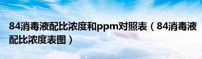 84消毒液配比浓度和ppm对照表（84消毒液配比浓度表图）