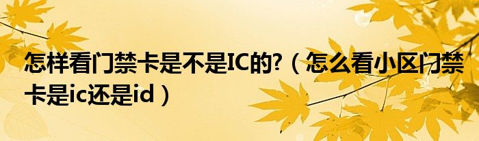 怎样看门禁卡是不是IC的?（怎么看小区门禁卡是ic还是id）