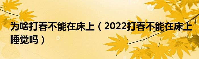 为啥打春不能在床上（2022打春不能在床上睡觉吗）