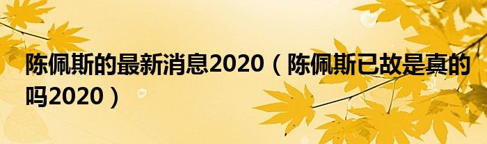 陈佩斯的最新消息2020（陈佩斯已故是真的吗2020）