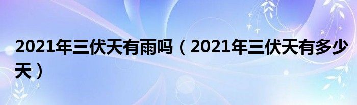 2021年三伏天有雨吗（2021年三伏天有多少天）