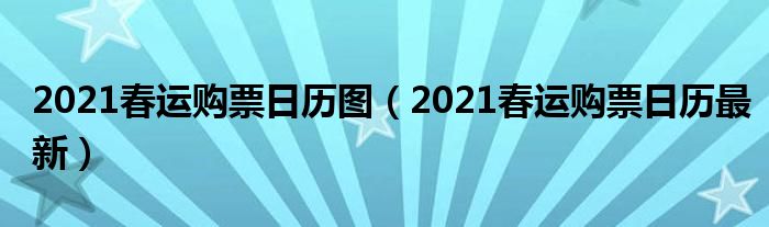 2021春运购票日历图（2021春运购票日历最新）