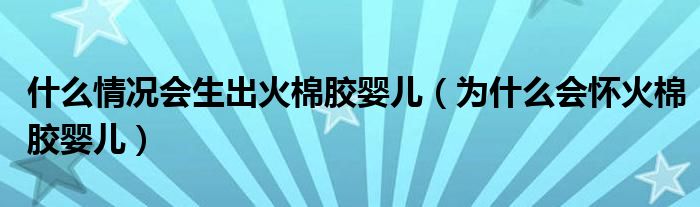 什么情况会生出火棉胶婴儿（为什么会怀火棉胶婴儿）