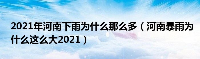 2021年河南下雨为什么那么多（河南暴雨为什么这么大2021）