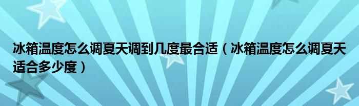 冰箱温度怎么调夏天调到几度最合适（冰箱温度怎么调夏天适合多少度）