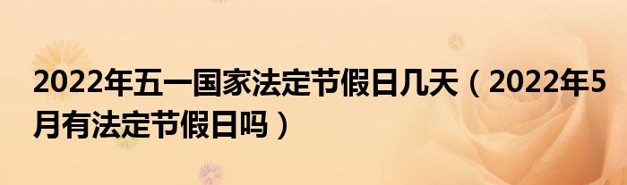 2022年五一国家法定节假日几天（2022年5月有法定节假日吗）