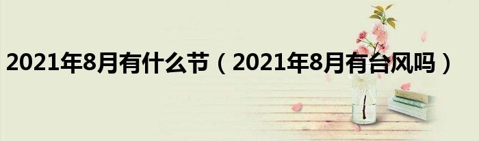 2021年8月有什么节（2021年8月有台风吗）