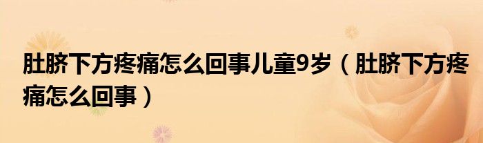 肚脐下方疼痛怎么回事儿童9岁（肚脐下方疼痛怎么回事）