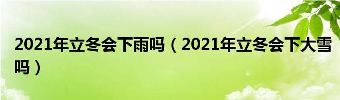 2021年立冬会下雨吗（2021年立冬会下大雪吗）