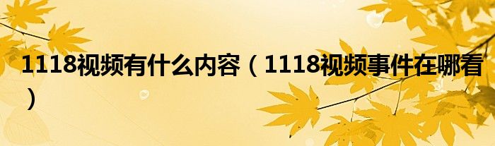 1118视频有什么内容（1118视频事件在哪看）