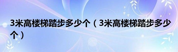 3米高楼梯踏步多少个（3米高楼梯踏步多少个）