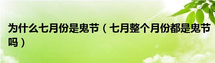 为什么七月份是鬼节（七月整个月份都是鬼节吗）