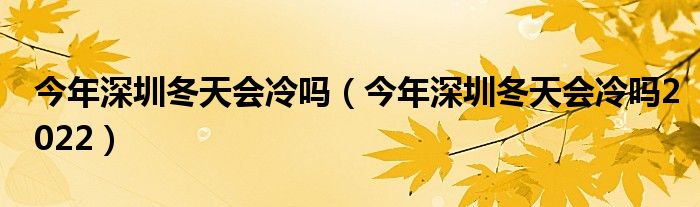 今年深圳冬天会冷吗（今年深圳冬天会冷吗2022）