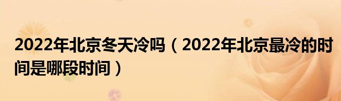 2022年北京冬天冷吗（2022年北京最冷的时间是哪段时间）