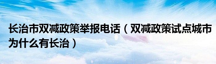 长治市双减政策举报电话（双减政策试点城市为什么有长治）