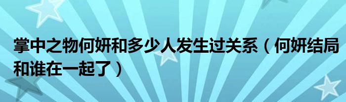 掌中之物何妍和多少人发生过关系（何妍结局和谁在一起了）