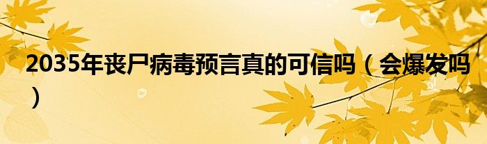 2035年丧尸病毒预言真的可信吗（会爆发吗）