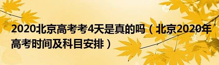 2020北京高考考4天是真的吗（北京2020年高考时间及科目安排）