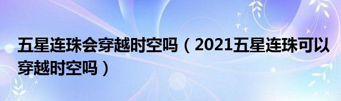 五星连珠会穿越时空吗（2021五星连珠可以穿越时空吗）