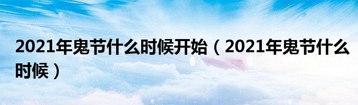 2021年鬼节什么时候开始（2021年鬼节什么时候）