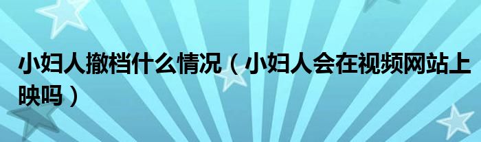 小妇人撤档什么情况（小妇人会在视频网站上映吗）