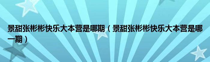 景甜张彬彬快乐大本营是哪期（景甜张彬彬快乐大本营是哪一期）