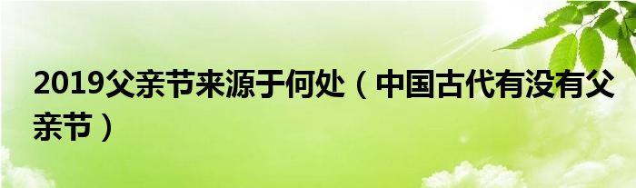 2019父亲节来源于何处（中国古代有没有父亲节）