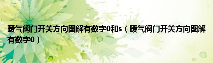 暖气阀门开关方向图解有数字0和s（暖气阀门开关方向图解有数字0）