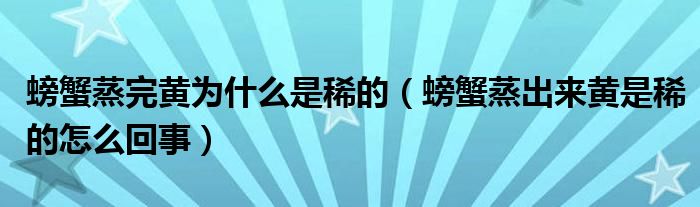 螃蟹蒸完黄为什么是稀的（螃蟹蒸出来黄是稀的怎么回事）