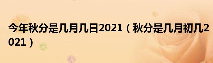 今年秋分是几月几日2021（秋分是几月初几2021）