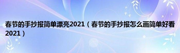 春节的手抄报简单漂亮2021（春节的手抄报怎么画简单好看2021）