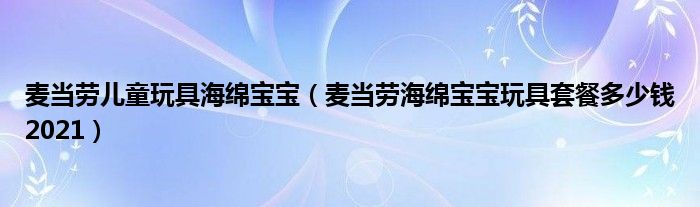 麦当劳儿童玩具海绵宝宝（麦当劳海绵宝宝玩具套餐多少钱2021）