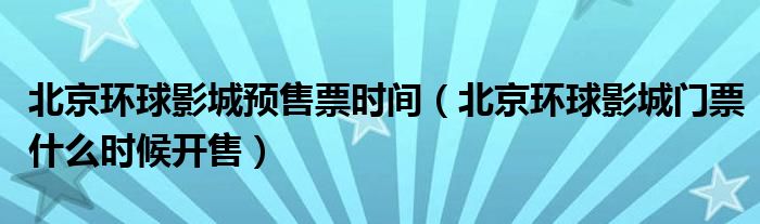 北京环球影城预售票时间（北京环球影城门票什么时候开售）