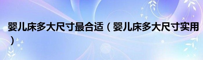 婴儿床多大尺寸最合适（婴儿床多大尺寸实用）