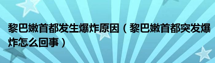 黎巴嫩首都发生爆炸原因（黎巴嫩首都突发爆炸怎么回事）