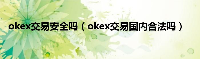 okex交易安全吗（okex交易国内合法吗）